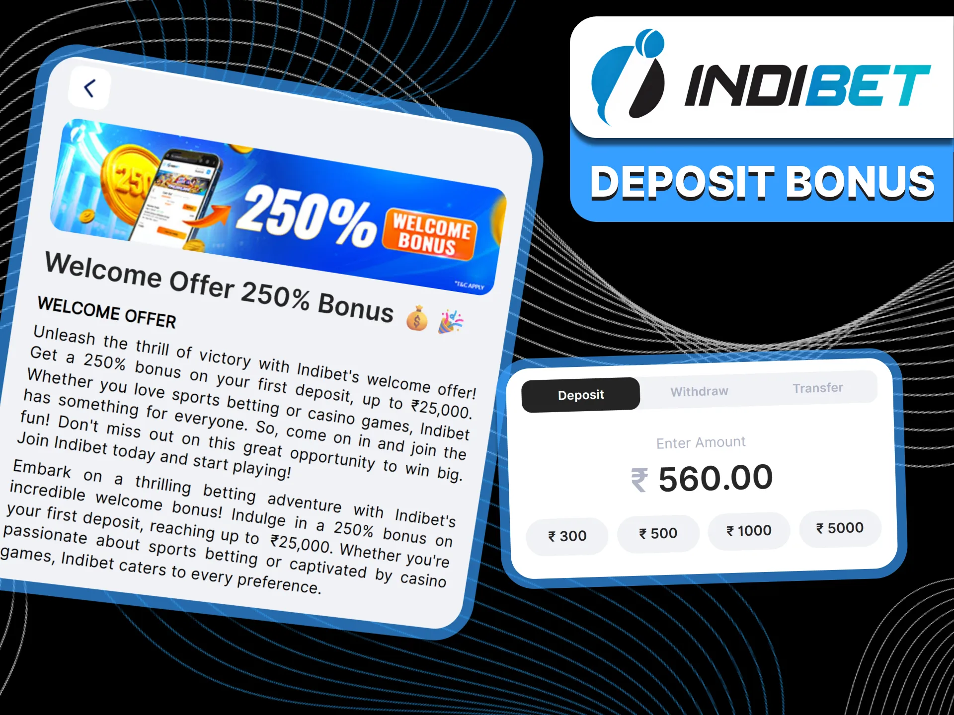 After your first deposit you will receive the Indibet bonus money of up to 10,000 INR.